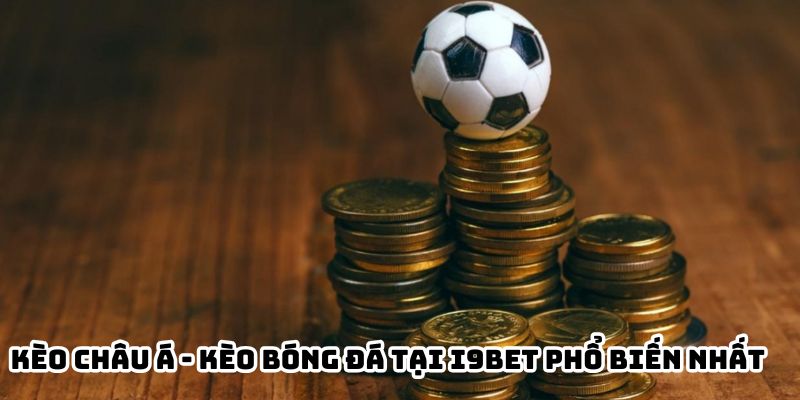 Kèo châu Á - Kèo bóng đá tại i9BET phổ biến nhất