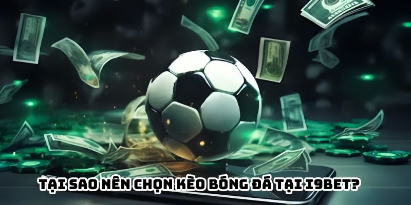 Tại sao khuyên người chơi nên chọn kèo bóng đá tại i9BET?